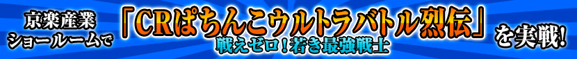 京楽産業ショールームで｢CRぱちんこウルトラバトル烈伝戦えゼロ! 若き最強戦士｣を実戦!