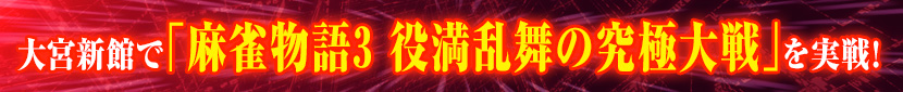大宮新館で｢麻雀物語3 役満乱舞の究極大戦｣を実戦!