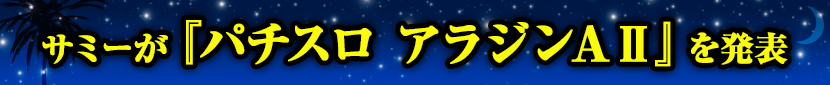 サミーが『パチスロ アラジンＡⅡ』を発表